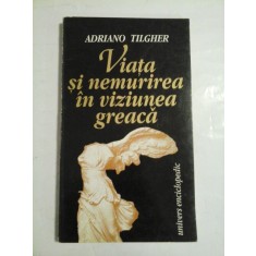 VIATA SI NEMURIREA IN VIZIUNEA GREACA - ADRIANO TILGHER