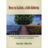 Nem &eacute;n ki&aacute;ltok, a f&ouml;ld d&uuml;b&ouml;r&ouml;g - A nemzeti megmarad&aacute;s programja a f&ouml;ldről &eacute;s a vizekről - Tanka Endre