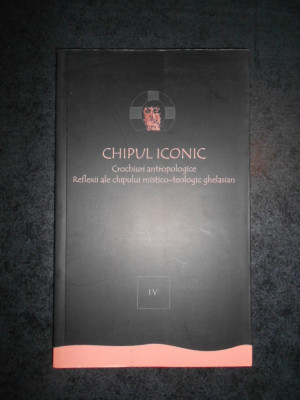 CHIPUL ICONIC. CROCHIURI ANTROPOLOGICE volumul 4 foto