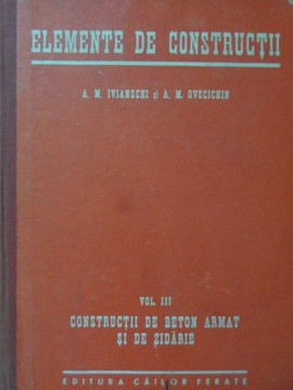 ELEMENTE DE CONSTRUCTII VOL.3 CONSTRUCTII DE BETON ARMAT SI DE ZIDARIE-A.M. IVIANSCHI, A.M. OVECICHIN foto