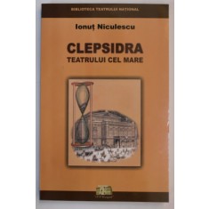 CLEPSIDRA TEATRULUI CEL MARE de IONUT NICULESCU , EVOCARI , DOCUMENTE , MARTURII , 2003 , DEDICATIE *