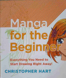MANGA FOR THE BEGINNER. EVERYTHING YOU NEED TO START DRAWING RIGHT AWAY!-CHRISTOPHER HART