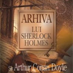 Arhiva Lui Sherlock Holmes - Sir Arthur Conan Doyle