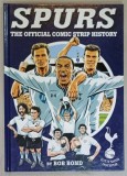 SPURS , THE OFFICIAL COMIC STRIP HISTORY by BOB BOND 2013, BENZI DESENATE - ISTORIA ECHIPEI TOTTENHAM HOTSPUR