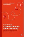 Continua drumul catre tine insuti. Nesfarsita calatorie spre implinirea spirituala - M. Scott Peck, Raluca-Elena Bedereag