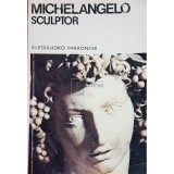 Alessandro Parronchi - Michelangelo sculptor (editia 1970)