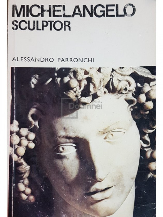 Alessandro Parronchi - Michelangelo sculptor (editia 1970)