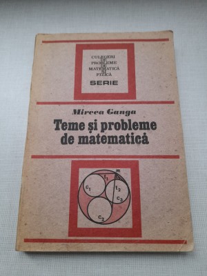 Teme si probleme de matematica - Mircea Ganga - 1991 foto