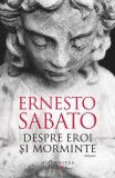 Despre eroi şi morminte (Vol. 2) - Paperback brosat - Ernesto S&aacute;bato - Humanitas Fiction