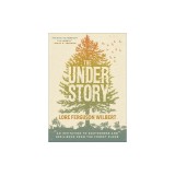 The Understory: An Invitation to Rootedness and Resilience from the Forest Floor