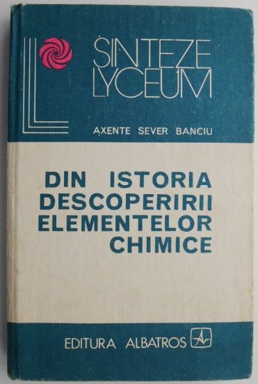 Din istoria descoperirii elementelor chimice &ndash; Axente Sever Banciu