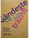 Steven D. Levitt - Gandeste ca un traznit (Editia: 2014)