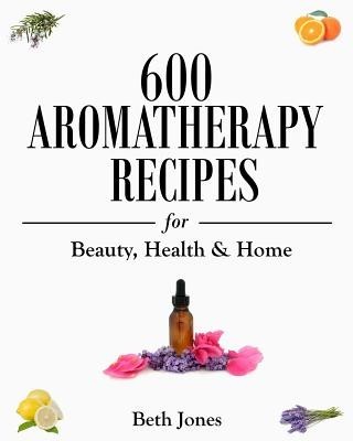600 Aromatherapy Recipes for Beauty, Health &amp;amp; Home foto