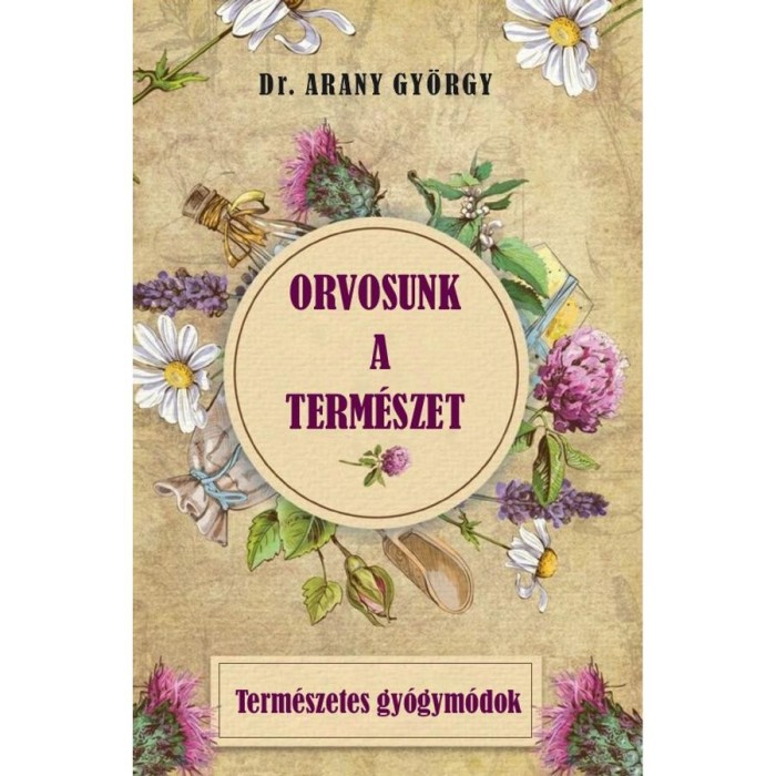 Orvosunk a term&eacute;szet - Dr Arany Gy&ouml;rgy