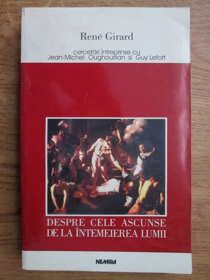 Rene Girard - Despre cele ascunse de la intemeierea lumii