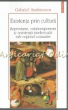 Cumpara ieftin Existenta Prin Cultura - Gabriel Andreescu, Polirom, 2015, Politica, Represiune, Colaborationism, Rezistenta Intelectuala