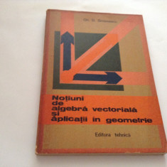 Notiuni De Algebra Vectoriala Si Aplicatii In Geometrie - Gh. D. Simionescu-