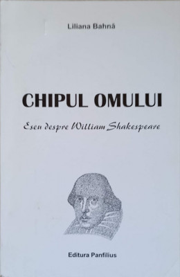 CHIPUL OMULUI. ESEU DESPRE WILLIAM SHAKESPEARE-LILIANA BAHNA foto