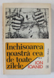 INCHISOAREA NOASTRA CEA DE TOATE ZILELE- ION IOANID- VOL.II