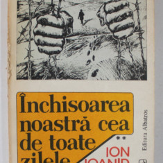 INCHISOAREA NOASTRA CEA DE TOATE ZILELE- ION IOANID- VOL.II