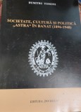 SOCIETATE,CULTURA SI POLITICA,, ASTRA &#039;&#039;IN BANAT (1896 1948) DUMITRU TOMONI BANAT