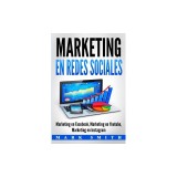 Marketing en Redes Sociales: Marketing en Facebook, Marketing en Youtube, Marketing en Instagram (Libro en Espa