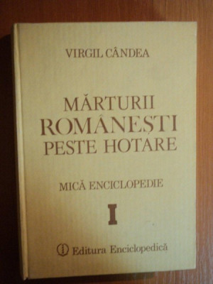 MARTURII ROMANESTI PESTE HOTARE . MICA ENCICLOPEDIE VOL I de VIRGIL CANDEA , 1991 foto