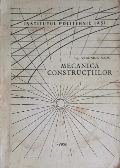 MECANICA CONSTRUCTIILOR VOL.1 MECANICA TEORETICA - SECTIA CONSTRUCTII CIVILE SI INDUSTRIALE-VERONICA RADU-216450