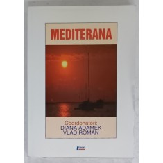 MEDITERANA , VOLUMUL I , coordonatori DIANA ADAMEK si VLAD ROMAN , TEXT IN FRANCEZA SI ENGLEZA , 2006, DEDICATIE *
