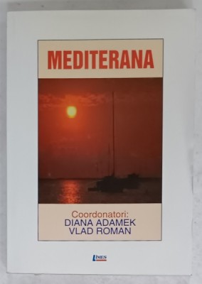 MEDITERANA , VOLUMUL I , coordonatori DIANA ADAMEK si VLAD ROMAN , TEXT IN FRANCEZA SI ENGLEZA , 2006, DEDICATIE * foto