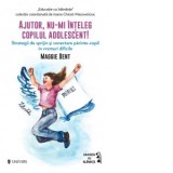 Ajutor, nu-mi inteleg copilul adolescent! - Raluca Contiu, Maggie Dent