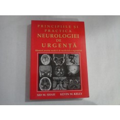 PRINCIPIILE SI PRACTICA NEUROLOGIEI DE URGENTA - MANUAL PENTRU MEDICII DE MEDICINA A URGENTELOR - SID M. SHAH, KEVIN M. KELLY
