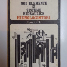 NOI ELEMENTE SI SISTEME HIDRAULICE . HIDROLOGISTORI de IOAN I. POP , 1990