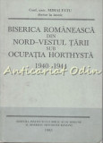 Biserica Romaneasca Din Nord-Vestul Tarii Sub Ocupatia Horthysta - Mihai Fatu