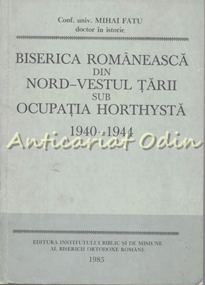 Biserica Romaneasca Din Nord-Vestul Tarii Sub Ocupatia Horthysta - Mihai Fatu