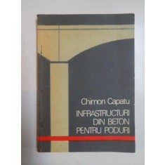 INFRASTRUCTURI DIN BETON PENTRU PODURI de CHIMON CAPATU , 1988
