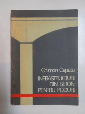 INFRASTRUCTURI DIN BETON PENTRU PODURI de CHIMON CAPATU , 1988 foto