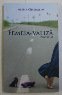 FEMEIA - VALIZA - povestiri de ALINA GHERASIM, 2016 , DEDICATIE* foto