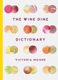 The Wine Dine Dictionary: Good Food and Good Wine: An A-Z of Suggestions for Happy Eating and Drinking, 2018