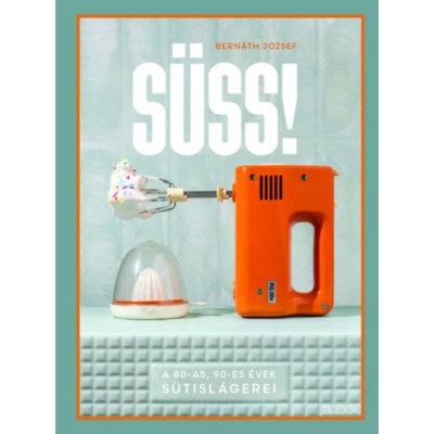S&amp;uuml;ss! - A 80-as, 90-es &amp;eacute;vek s&amp;uuml;tisl&amp;aacute;gerei - Bern&amp;aacute;th J&amp;oacute;zsef foto
