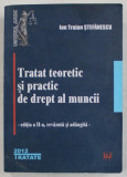 TRATAT TEORETIC SI PRACTIC DE DREPT AL MUNCII , EDITIA A II-A de ION TRAIAN STEFANESCU , 2012