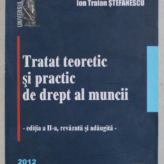 TRATAT TEORETIC SI PRACTIC DE DREPT AL MUNCII , EDITIA A II-A de ION TRAIAN STEFANESCU , 2012