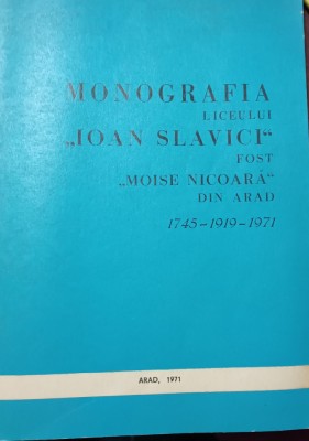 MONOGRAFIA LICEULUI IOAN SLAVICI FOST MOISE NICOARA DIN ARAD foto