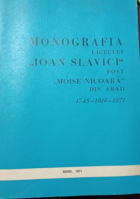 MONOGRAFIA LICEULUI IOAN SLAVICI FOST MOISE NICOARA DIN ARAD foto