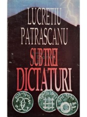 Lucretiu Patrascanu - Sub trei dictaturi (Editia: 1996) foto