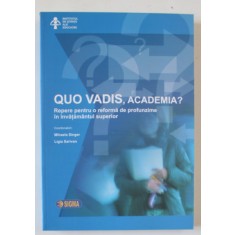 QUO VADIS , ACADEMIA ? REPERE PENTRU O REFORMA DE PROFUNZIME IN INVATAMANTUL SUPERIOR de MIHAELA SINGER si LIGIA SARIVAN , 2006