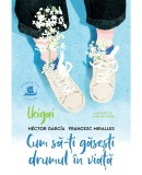 Ikigai. Cum sa-ti gasesti drumul in viata &ndash; Hector Garcia, Francesc Miralles