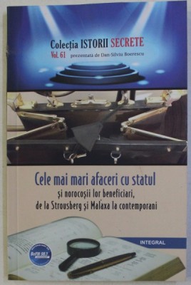 CELE MAI MARI AFACERI CU STATUL SI NOROCOSII LOR BENEFICIARI , DE LA STATUL STROUSBERG SI MALAXA LA CONTEMPORANI VOL. 61 , 2019 foto