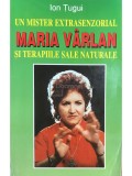 Ion Tugui - Un mister extrasenzorial. Maria Varlan si terapiile sale naturale (Editia: 1998)