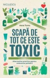 Scapa de tot ce este toxic. Alternative practice pentru reducerea poluarii - Anna Turns